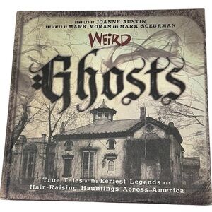 Weird Ghosts: True Tales of the Eeriest Legends and Hair-Raising Hauntings Acros